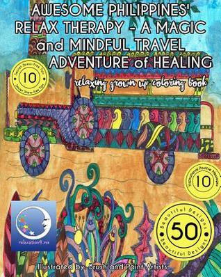 RELAXING Grown Up Coloring Book: AWESOME PHILIPPINES' RELAX THERAPY - A MAGIC and MINDFUL TRAVEL ADVENTURE of HEALING (RELAXING and MEDITATION Grown Up Coloring Books)