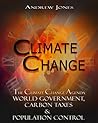 Climate Change: The Climate Change Agenda - World Government, Carbon Taxes & Population Control (Climate Change, Global Warming, World Government)