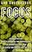 Focus: Straight-Forward Guide to Rediscover Your Concentration and Productivity Once Again and Master Your Success from Day One- 2nd Edition