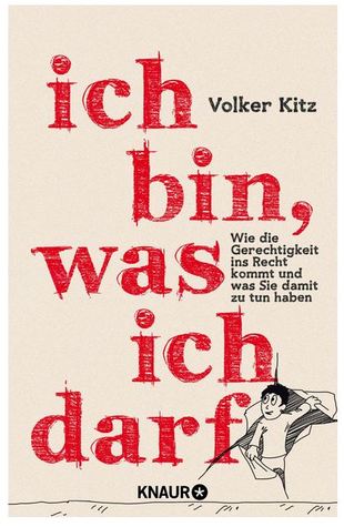 Ich bin, was ich darf: Wie die Gerechtigkeit ins Recht kommt - und was Sie damit zu tun haben
