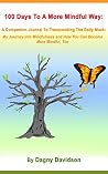 100 Days To A More Mindful Way: A Journal To Transcending The Daily Muck: My Journey into Mindfulness and How You Can Become More Mindful, Too 100 Days To A More Mindful Way: A Journal To Transcending The Daily Muck: My Journey into Mindfulness and How You Can Become More Mindful, Too
