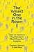 The Wisest One in the Room: How To Harness Psychology's Most Powerful Insights