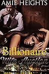 Billionaire Wife Auction by Amie Heights Billionaire Wife Auction by Amie Heights