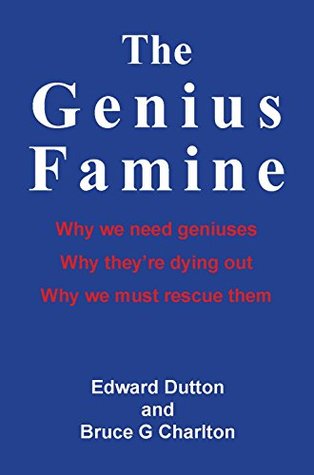 The Genius Famine: Why we need geniuses, why they’re dying out, and why we must rescue them (Kindle Edition)