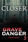Getting Closer (Grave Danger #3) Getting Closer (Grave Danger #3)