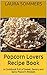 Popcorn Lovers Recipe Book: A Cookbook Full of Sweet, Savory and Spicy Popcorn Recipes