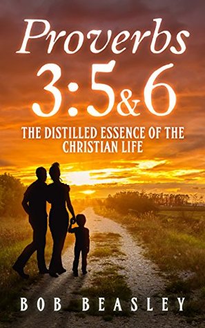 Proverbs 3:5&6: The Distilled Essence of the Christian Life (Kindle Edition)