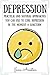 Depression: Practical & Natural Approaches You Can Use To Cure Depression In The Moment & Long Term (Depression Cure, Naturally Overcome Depression, Feel ... Anxiety, Stress, Natural Depression Cure)