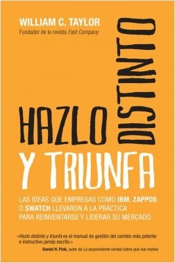 Hazlo distinto y triunfa: Las ideas que empresas como IBM, Zappos o Swatch llevaron a la práctica para reinventarse y liderar su mercado