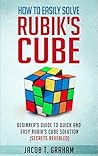 Rubik's Cube: How to Easily Solve Rubik's Cube Beginner's Guide to Quick and Easy Rubik's Cube Solution: Puzzle, World's Most Popular Puzzle, Rubik's Solution, Solution Guide