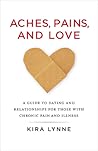 Aches, Pains, and Love: A Guide to Dating and Relationships for Those With Chronic Pain and Illness