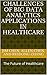 CHALLENGES OF BIG DATA ANALYTICS APPLICATIONS IN HEALTHCARE: The Future of Healthcare