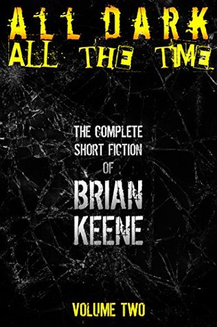 All Dark, All The Time: The Complete Short Fiction of Brian Keene, Volume 2 (Kindle Edition)