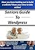 Seniors Guide to Wordpress:...
