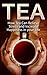 Anxiety: How Tea Can Relieve Stress and Increase Happiness in your Life (Relaxation, Benefits, Detox, Cleanse, Weight Loss, Steeping)