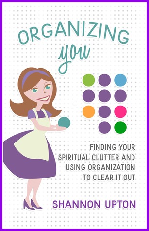 Organizing You: Finding Your Spiritual Clutter and Using Organization to Clear It Out (Paperback)