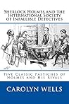 Sherlock Holmes and the International Society of Infallible Detectives: Five Classic Pastiches of Holmes and His Rivals
