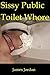 Sissy Public Toilet Whore (femdom fdom msub humiliation bdsm hardcore degraded bondage extreme fetish pee watersports peeing toilet play sex story): [ sissy slut dominatrix erotica]