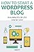 HOW TO START A WORDPRESS BLOG (2016): IN 60 MINUTES OR LESS