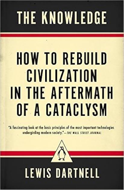 The Knowledge: How to Rebuild Our World from Scratch