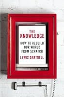 The Knowledge: How to Rebuild our World from Scratch