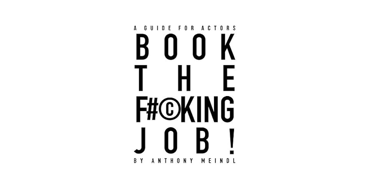 Book The Fucking Job A Guide For Actors By Anthony Meindl book-the-fucking-job-a-guide-for-actors-by-anthony-meindl
