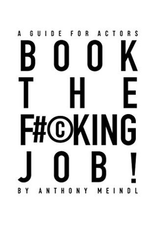 Book The Fucking Job!: A Guide for Actors (Kindle Edition)