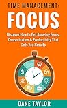 Time Management: How to Get Laser-Sharp Focus for Enhanced Productivity & Concentration (Time Management Skills, Time Management Tips, Productivity Hacks) Time Management: How to Get Laser-Sharp Focus for Enhanced Productivity & Concentration (Time Management Skills, Time Management Tips, Productivity Hacks)