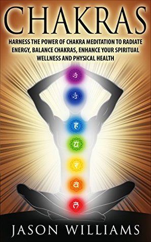 CHAKRAS: Harness the Power of Chakra Meditation to Radiate Energy, Balance Chakras, Enhance your Spiritual Wellness and Physical Health (Kindle Edition)
