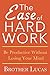 The Ease of Hard Work: Be Productive Without Losing Your Mind