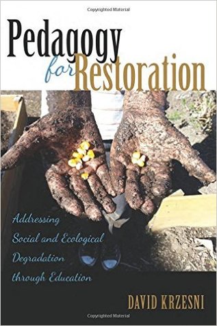 Pedagogy for Restoration: Addressing Social and Ecological Degradation Through Education (Counterpoints: Studies in the Postmodern Theory of Education)