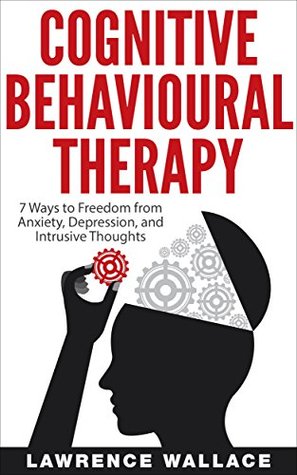 Cognitive Behavioral Therapy: 7 Ways to Freedom from Anxiety, Depression, and Intrusive Thoughts (ebook)