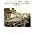 Un viaggio fra mito e realtà: Giorgio Sommer fotografo in Italia, 1857-1891