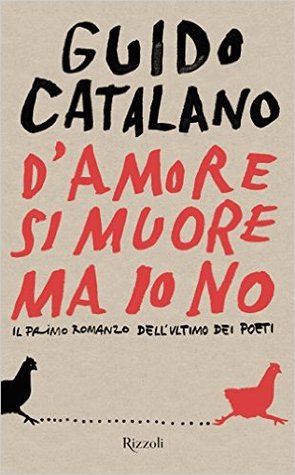 D'amore si muore ma io no. Il primo romanzo dell'ultimo dei poeti