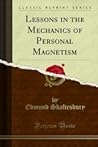Lessons in the Mechanics of Personal Magnetism (Classic Reprint)