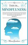 MINDFULNESS: Mindfulness...Clear and Simple Inner Communication to Living in the Present Moment (MINDFULNESS, MINDFULNESS BEGINNERS,MEDIATION) MINDFULNESS: Mindfulness...Clear and Simple Inner Communication to Living in the Present Moment (MINDFULNESS, MINDFULNESS BEGINNERS,MEDIATION)