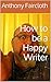 How to be a Happy Writer: E...