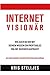 Internet Visionär: Wie auch du dir mit deinem Wissen ein profitables Online-Business aufbaust (German Edition)