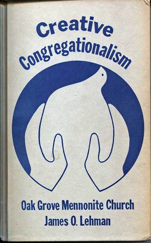 Creative Congregationalism: a History of the Oak Grove Mennonite Church in Wayne County, Ohio