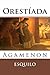 Agamenon (Orestiada - Obra I) by Aeschylus Agamenon (Orestiada - Obra I) by Aeschylus
