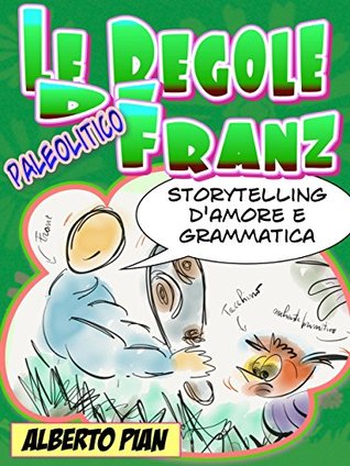 Le regole di Franz: Il cavernicolo che ha inventato la grammatica per amore (Your Storytelling is Born Vol. 1) (Italian Edition)