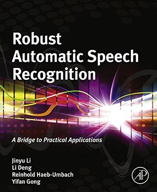 Robust Automatic Speech Recognition: A Bridge to Practical Applications (Kindle Edition)