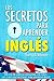 Los secretos para aprender inglés: Por fin un libro de autoayuda con todas las claves que necesitas para aprender inglés (Spanish Edition)