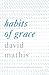 Habits of Grace by David Mathis Habits of Grace by David Mathis