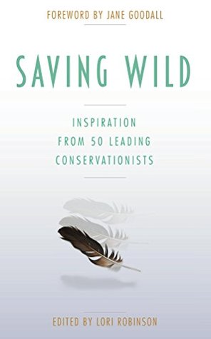 Saving Wild: Inspiration from 50 Leading Conservationists (Kindle Edition)