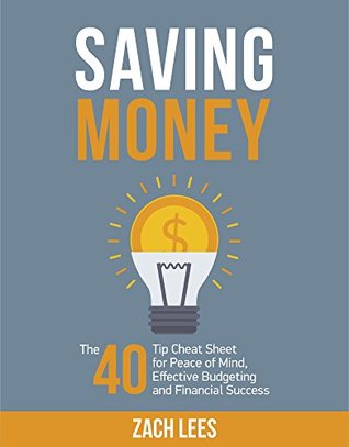 Saving Money: The 40 Tip Cheat Sheet for Peace of Mind, Effective Budgeting and Financial Success (Kindle Edition)