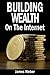 Building Wealth On The Internet