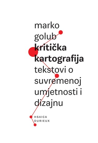 Kritička kartografija: tekstovi o suvremenoj umjetnosti i dizajnu