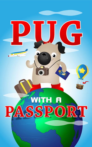 Pug with a Passport: A Kids' Travel Guide (Pug With a Passport, #1)