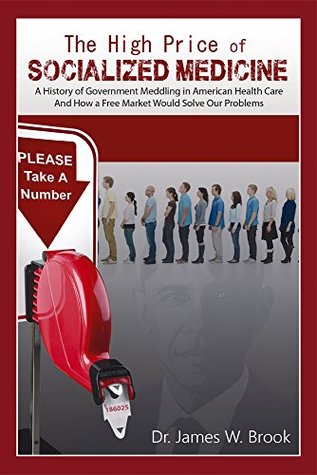 The High Price of Socialized Medicine: A History of Government Meddling in American Health Care, and How a Free Market Would Solve Our Problems (Kindle Edition)